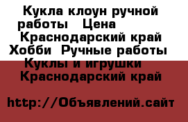 Кукла клоун ручной работы › Цена ­ 1 000 - Краснодарский край Хобби. Ручные работы » Куклы и игрушки   . Краснодарский край